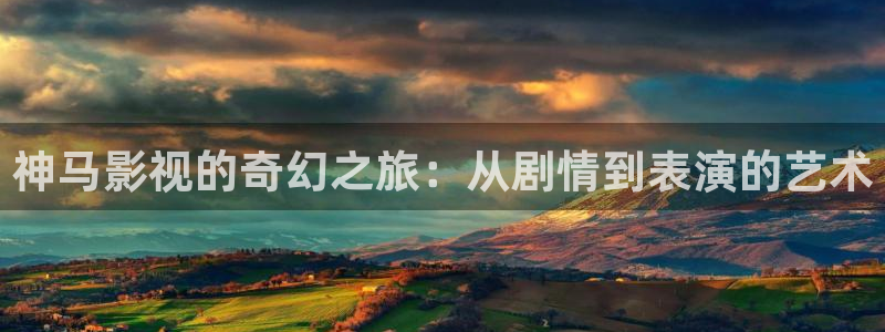 柳舟记金牌影院：神马影视的奇幻之旅：从剧情到表演的艺术